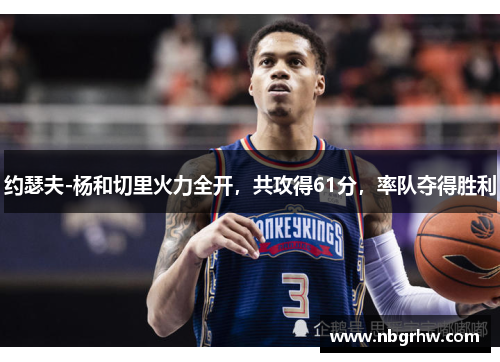 约瑟夫-杨和切里火力全开，共攻得61分，率队夺得胜利